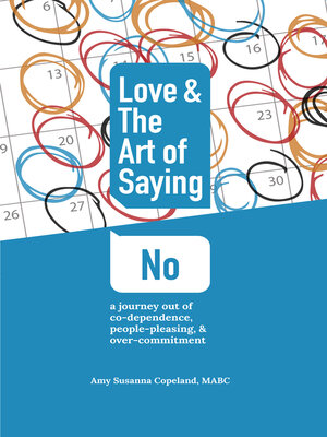 cover image of Love & the Art of Saying No: a Journey Out of Co-Dependence, People-Pleasing, and Over-Commitment